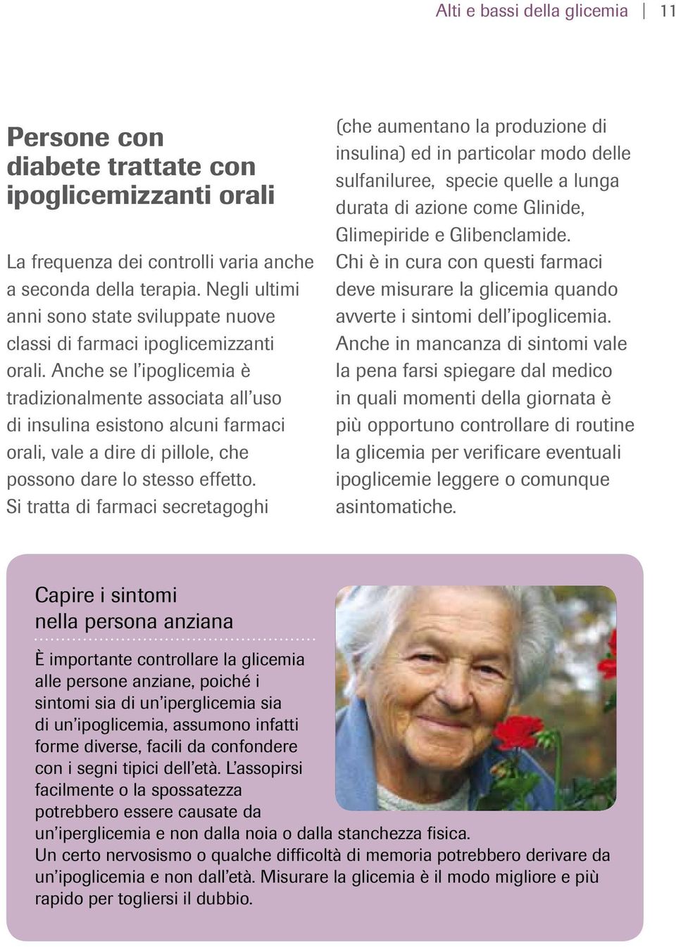 Anche se l ipoglicemia è tradizionalmente associata all uso di insulina esistono alcuni farmaci orali, vale a dire di pillole, che possono dare lo stesso effetto.