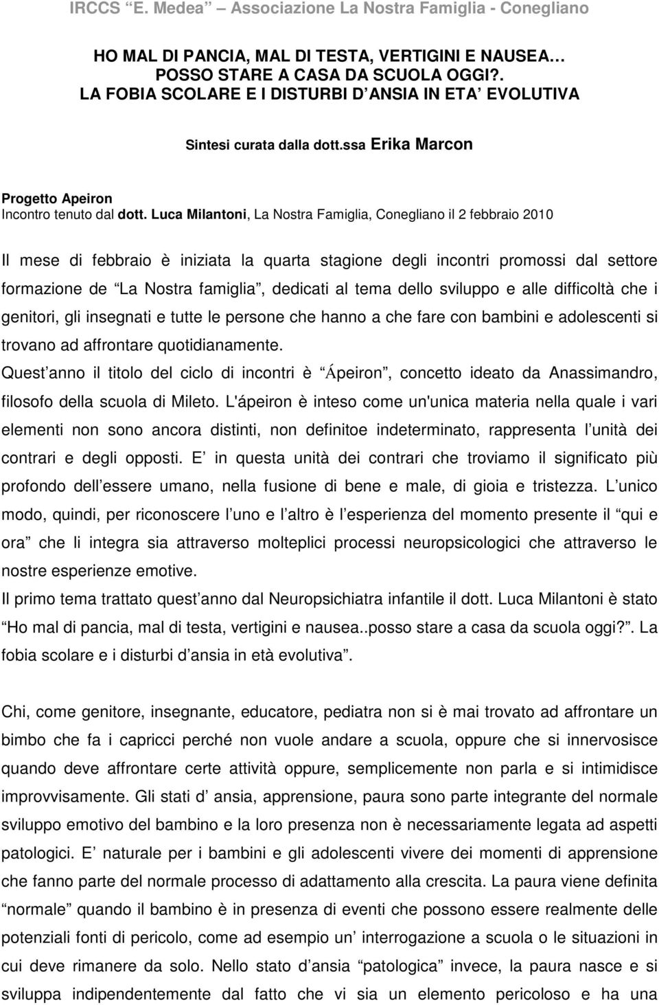 Luca Milantoni, La Nostra Famiglia, Conegliano il 2 febbraio 2010 Il mese di febbraio è iniziata la quarta stagione degli incontri promossi dal settore formazione de La Nostra famiglia, dedicati al