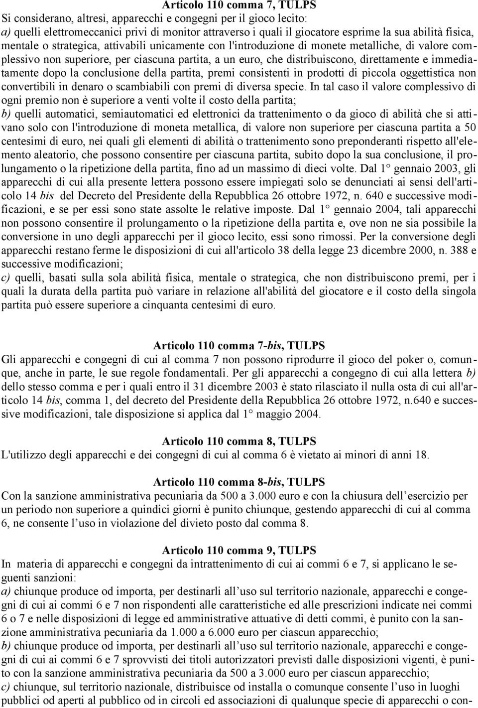 immediatamente dopo la conclusione della partita, premi consistenti in prodotti di piccola oggettistica non convertibili in denaro o scambiabili con premi di diversa specie.