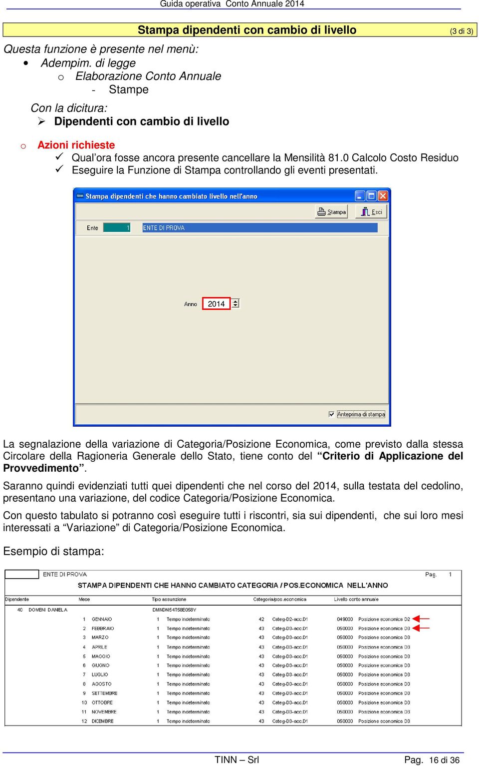 La segnalazione della variazione di Categoria/Posizione Economica, come previsto dalla stessa Circolare della Ragioneria Generale dello Stato, tiene conto del Criterio di Applicazione del