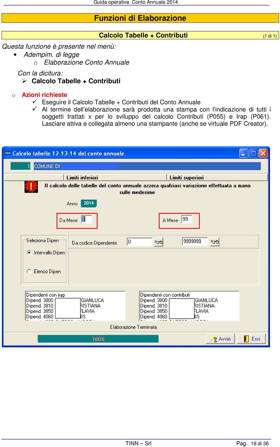 l indicazione di tutti i soggetti trattati x per lo sviluppo del calcolo Contributi (P055) e Irap (P061).