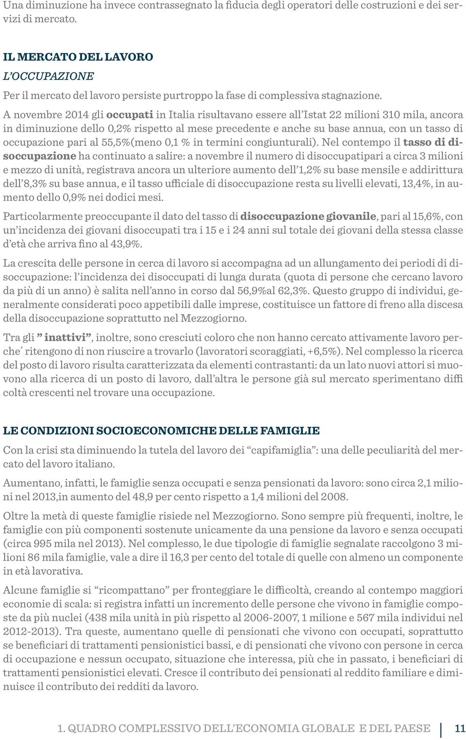 A novembre 2014 gli occupati in Italia risultavano essere all Istat 22 milioni 310 mila, ancora in diminuzione dello 0,2% rispetto al mese precedente e anche su base annua, con un tasso di