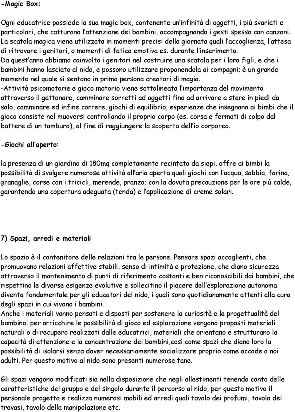 Da quest anno abbiamo coinvolto i genitori nel costruire una scatola per i loro figli, e che i bambini hanno lasciato al nido, e possono utilizzare proponendola ai compagni; è un grande momento nel