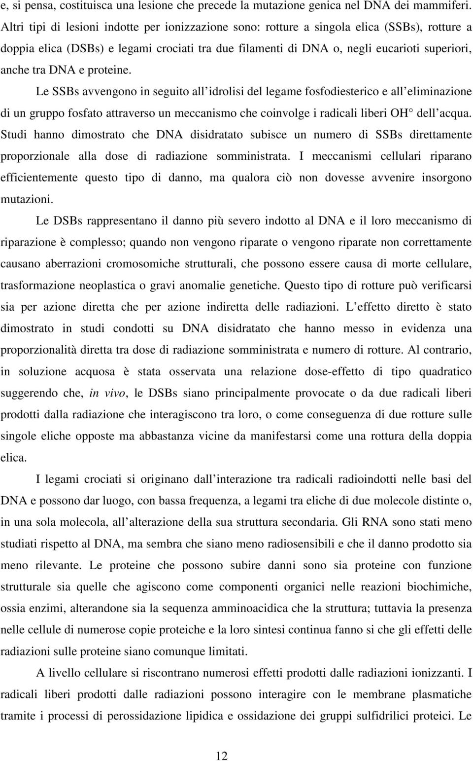 DNA e proteine. Le SSBs avvengono in seguito all idrolisi del legame fosfodiesterico e all eliminazione di un gruppo fosfato attraverso un meccanismo che coinvolge i radicali liberi OH dell acqua.