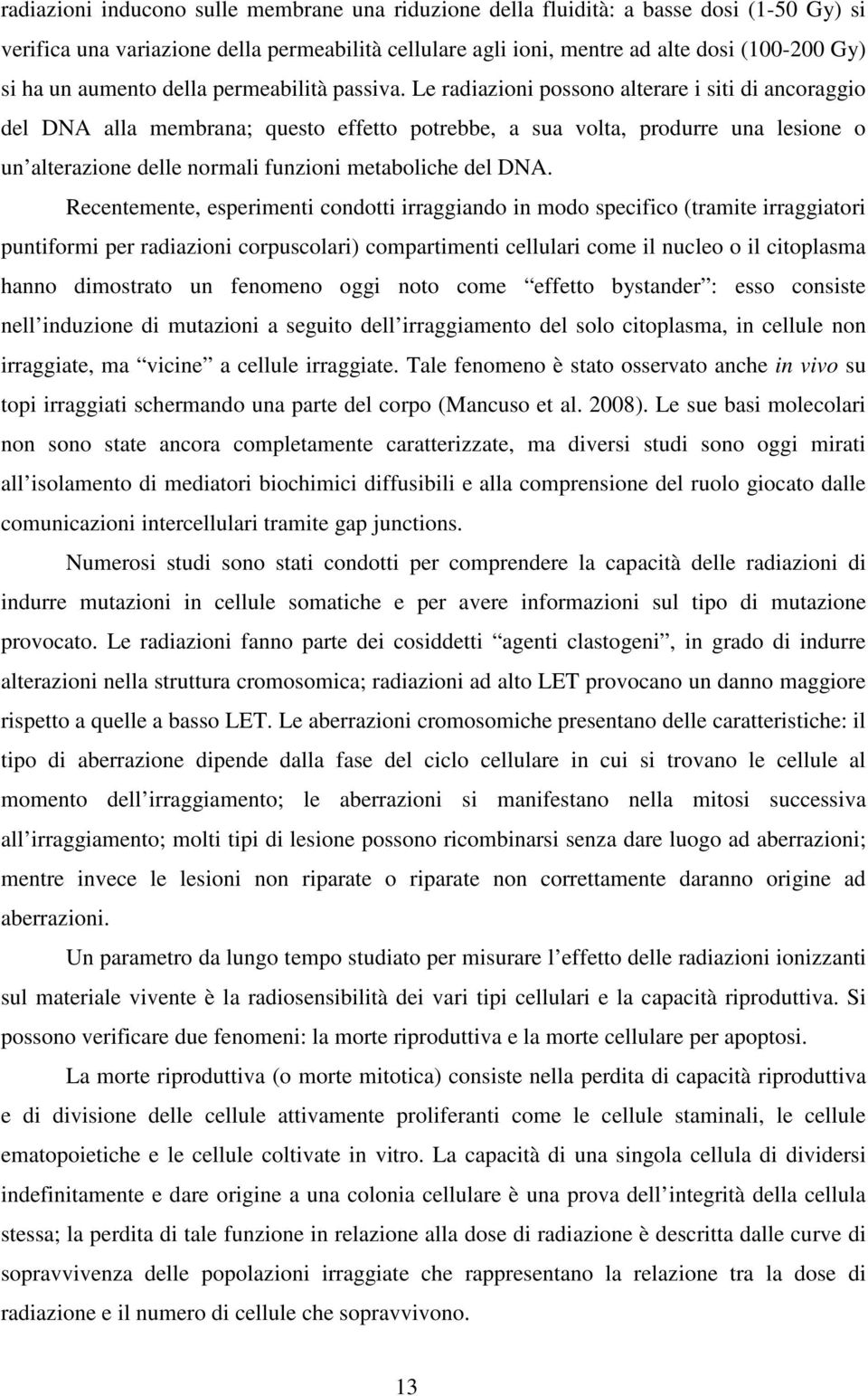 Le radiazioni possono alterare i siti di ancoraggio del DNA alla membrana; questo effetto potrebbe, a sua volta, produrre una lesione o un alterazione delle normali funzioni metaboliche del DNA.