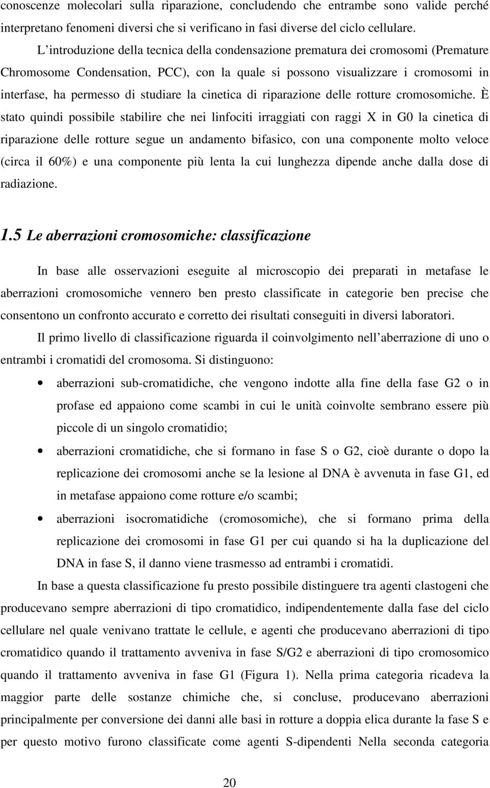 studiare la cinetica di riparazione delle rotture cromosomiche.