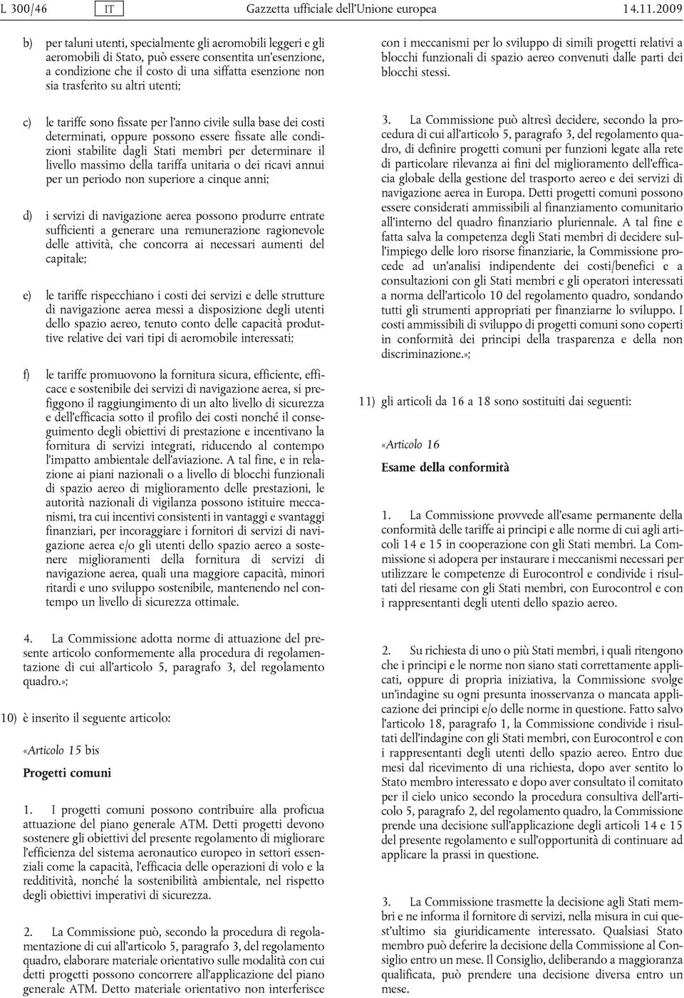 altri utenti; c) le tariffe sono fissate per l anno civile sulla base dei costi determinati, oppure possono essere fissate alle condizioni stabilite dagli Stati membri per determinare il livello