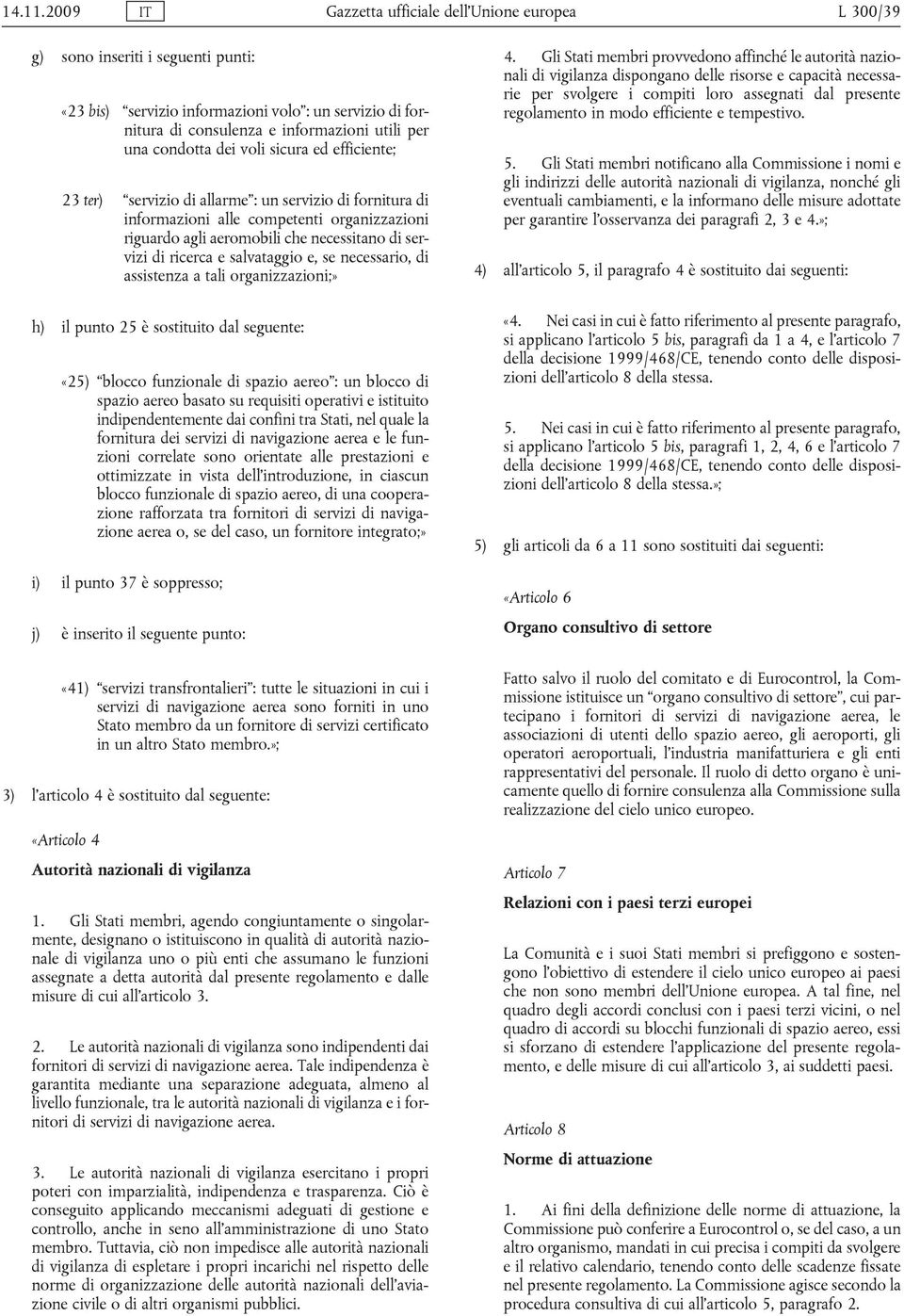 condotta dei voli sicura ed efficiente; 23 ter) servizio di allarme : un servizio di fornitura di informazioni alle competenti organizzazioni riguardo agli aeromobili che necessitano di servizi di