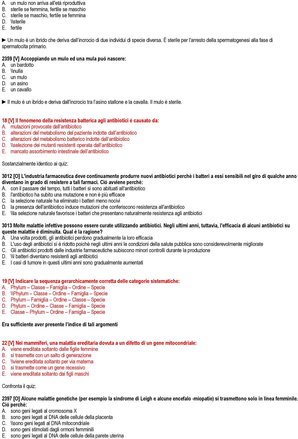 2359 [V] Accoppiando un mulo ed una mula può nascere: A. un bardotto B. \\nulla C. un mulo D. un asino E. un cavallo Il mulo è un ibrido e deriva dall'incrocio tra l asino stallone e la cavalla.