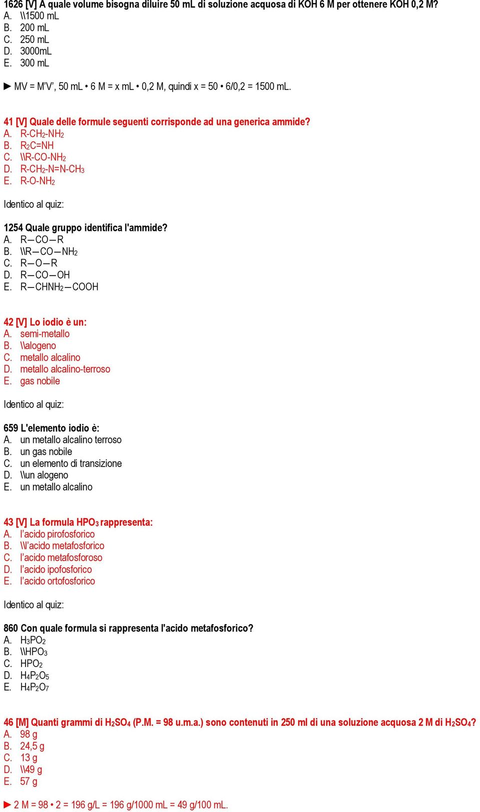 R-O-NH2 Identico al quiz: 1254 Quale gruppo identifica l'ammide? A. R CO R B. \\R CO NH2 C. R O R D. R CO OH E. R CHNH2 COOH 42 [V] Lo iodio è un: A. semi-metallo B. \\alogeno C. metallo alcalino D.