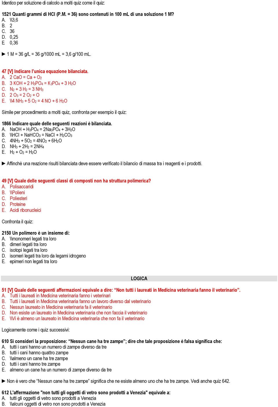 \\4 NH3 + 5 O2 = 4 NO + 6 H2O Simile per procedimento a molti quiz, confronta per esempio il quiz: 1866 Indicare quale delle seguenti reazioni è bilanciata. A. NaOH + H3PO4 = 2Na3PO4 + 3H2O B.