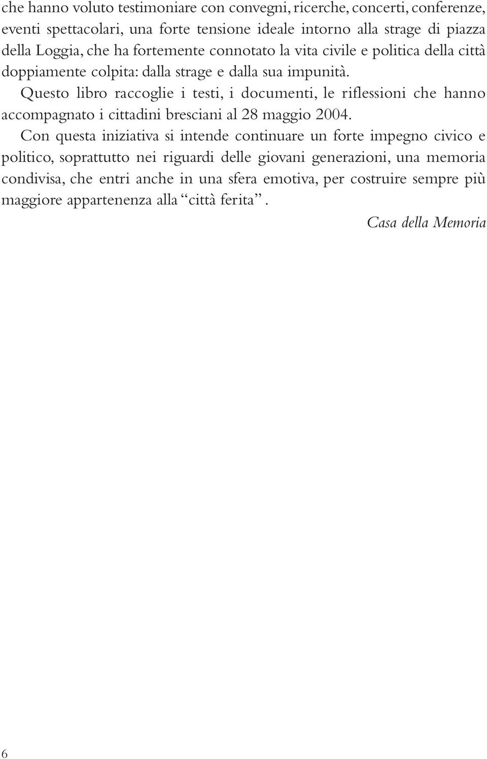 Questo libro raccoglie i testi, i documenti, le riflessioni che hanno accompagnato i cittadini bresciani al 28 maggio 2004.