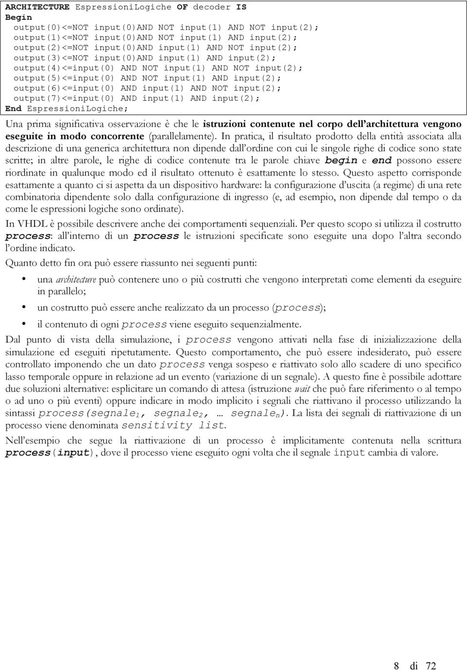 input(1) AND NOT input(2); output(7)<=input(0) AND input(1) AND input(2); End EspressioniLogiche; Una prima significativa osservazione è che le istruzioni contenute nel corpo dell architettura