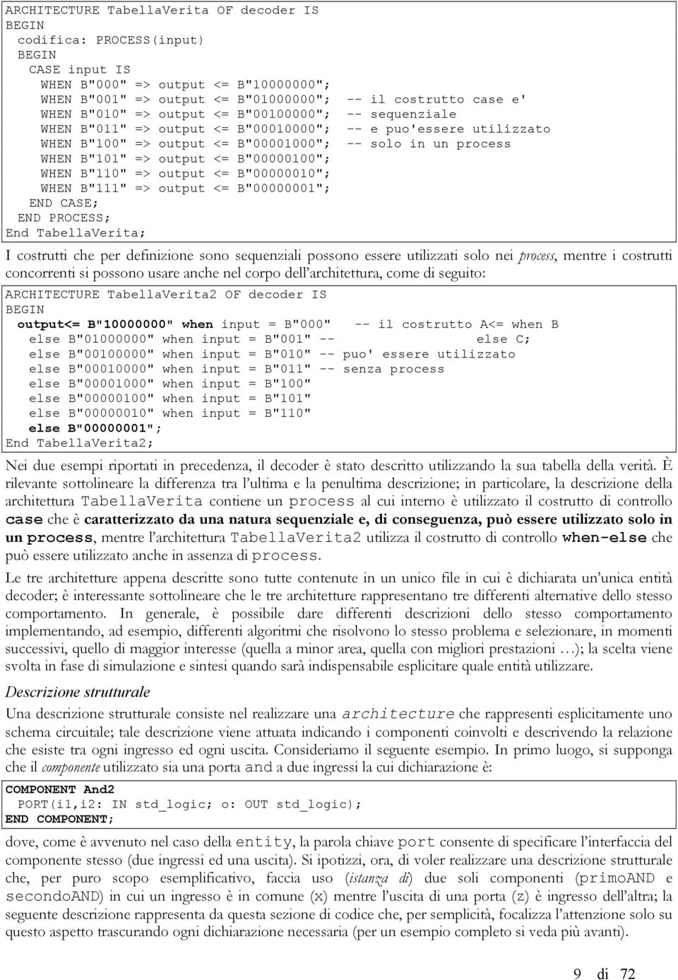 B"00000100"; WHEN B"110" => output <= B"00000010"; WHEN B"111" => output <= B"00000001"; END CASE; END PROCESS; End TabellaVerita; I costrutti che per definizione sono sequenziali possono essere