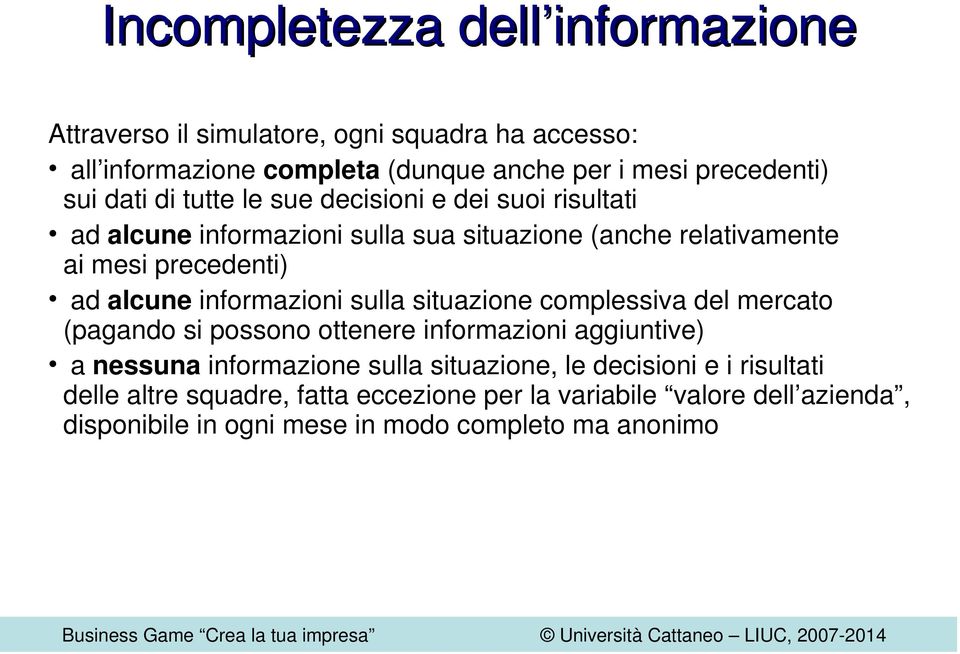 informazioni sulla situazione complessiva del mercato (pagando si possono ottenere informazioni aggiuntive) a nessuna informazione sulla situazione,