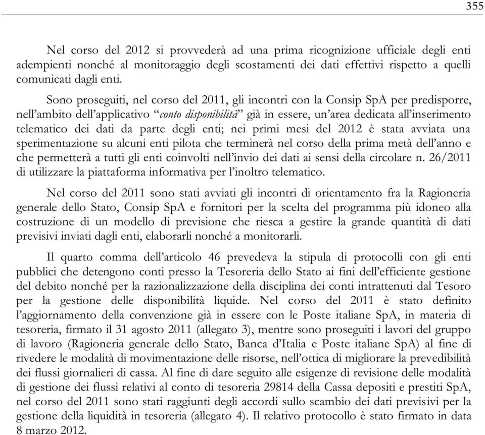 permetterà a tutti gli enti coinvolti Nel corso del 2011 sono stati avviati gli incontri di orientamento fra la Ragioneria generale dello Stato, Consip SpA e fornitori per la scelta del programma più