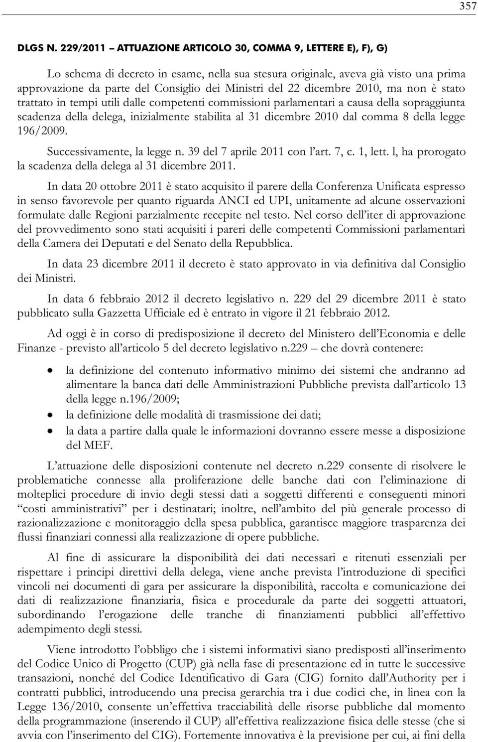 22 dicembre 2010, ma non è stato trattato in tempi utili dalle competenti commissioni parlamentari a causa della sopraggiunta scadenza della delega, inizialmente stabilita al 31 dicembre 2010 dal