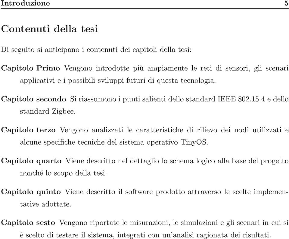 Capitolo terzo Vengono analizzati le caratteristiche di rilievo dei nodi utilizzati e alcune specifiche tecniche del sistema operativo TinyOS.