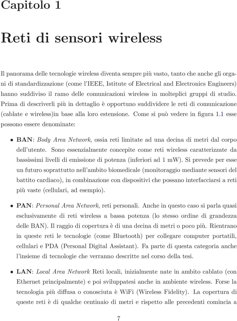 Prima di descriverli più in dettaglio è opportuno suddividere le reti di comunicazione (cablate e wireless)in base alla loro estensione. Come si può vedere in figura 1.