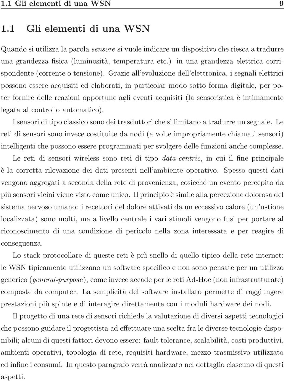 Grazie all evoluzione dell elettronica, i segnali elettrici possono essere acquisiti ed elaborati, in particolar modo sotto forma digitale, per poter fornire delle reazioni opportune agli eventi