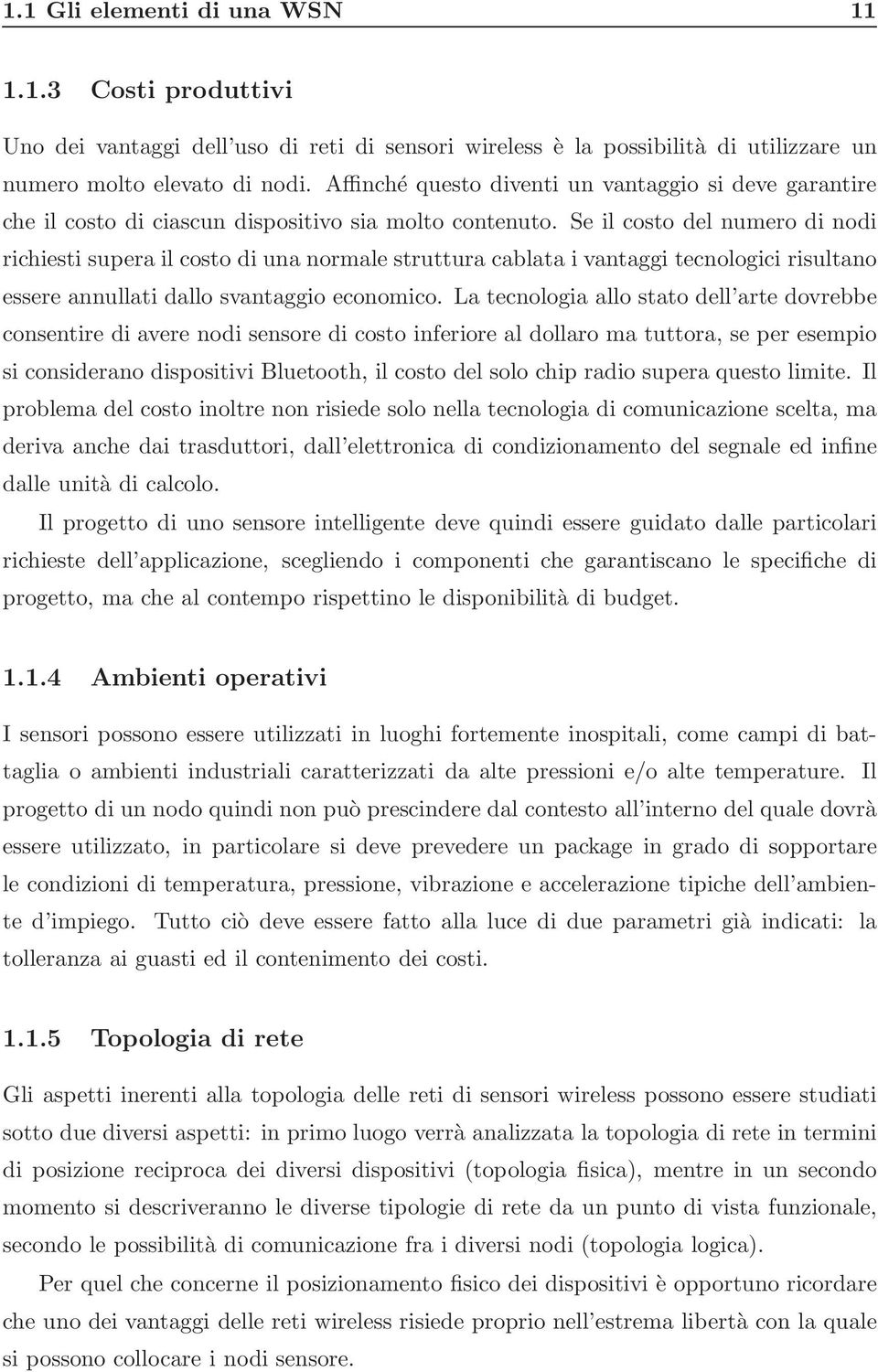 Se il costo del numero di nodi richiesti supera il costo di una normale struttura cablata i vantaggi tecnologici risultano essere annullati dallo svantaggio economico.