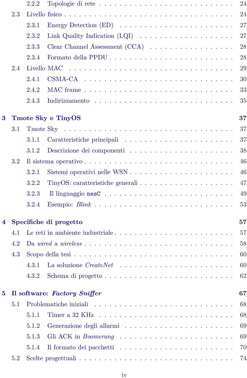 ............................. 30 2.4.2 MAC frame.............................. 33 2.4.3 Indirizzamento............................ 35 3 Tmote Sky e TinyOS 37 3.1 Tmote Sky.................................. 37 3.1.1 Caratteristiche principali.