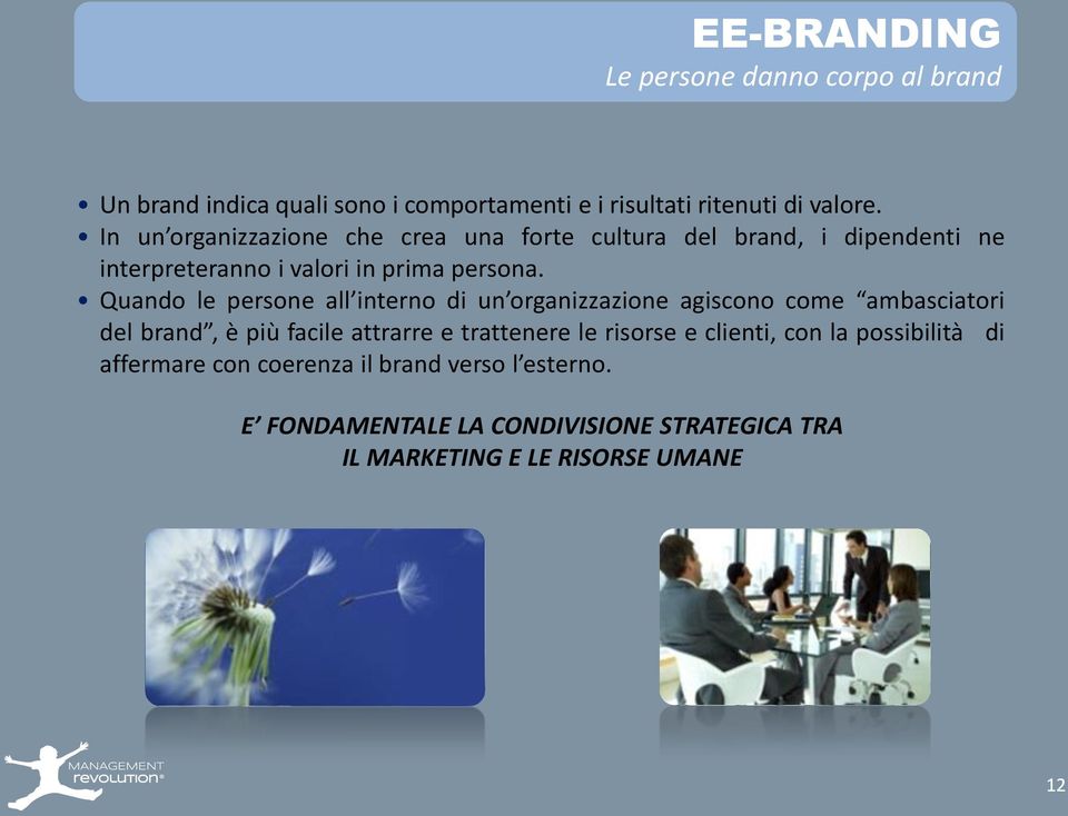 Quando le persone all interno di un organizzazione agiscono come ambasciatori del brand, è più facile attrarre e trattenere le