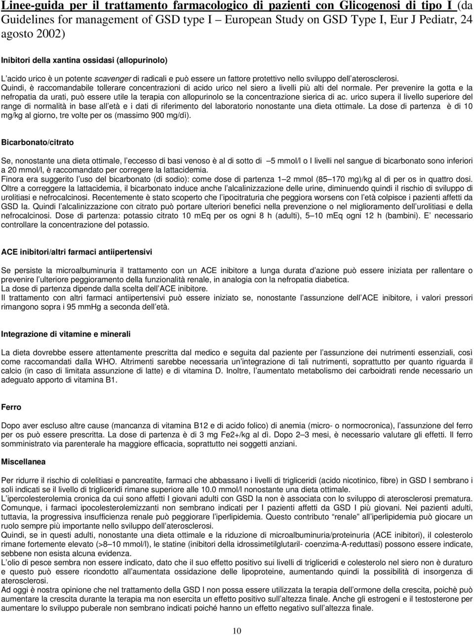 Quindi, è raccomandabile tollerare concentrazioni di acido urico nel siero a livelli più alti del normale.