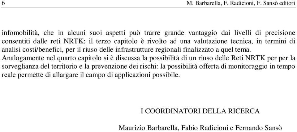 valutazione tecnica, in termini di analisi costi/benefici, per il riuso delle infrastrutture regionali finalizzato a quel tema.