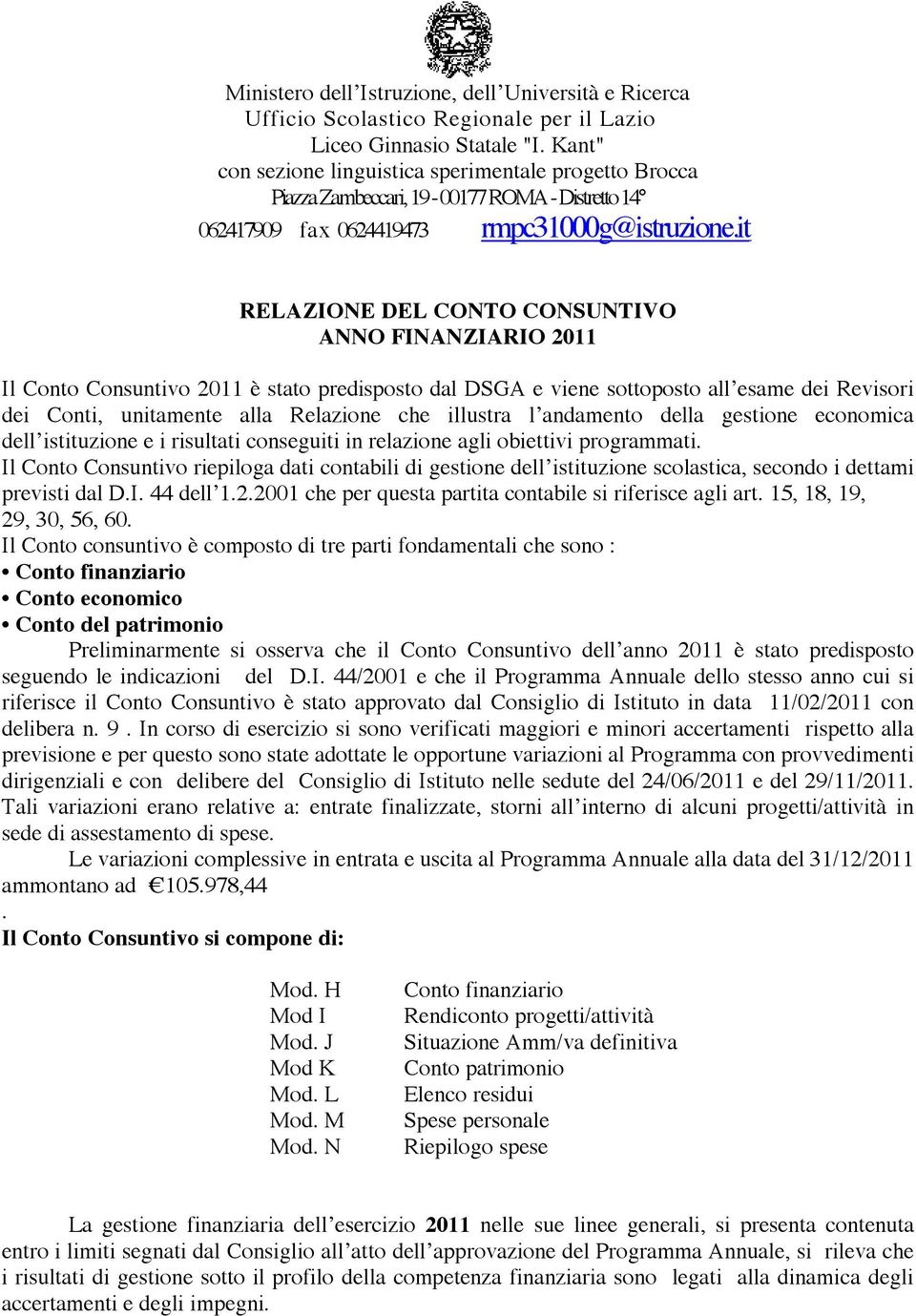 it RELAZIONE DEL CONTO CONSUNTIVO ANNO FINANZIARIO 2011 Il Conto Consuntivo 2011 è stato predisposto dal DSGA e viene sottoposto all esame dei Revisori dei Conti, unitamente alla Rela che illustra l