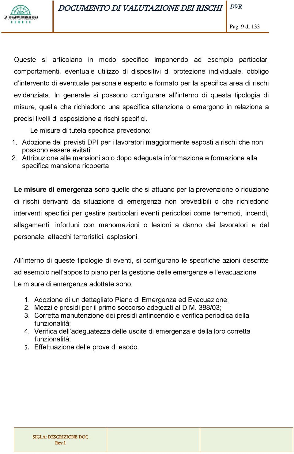 In generale si possono configurare all interno di questa tipologia di misure, quelle che richiedono una specifica attenzione o emergono in relazione a precisi livelli di esposizione a rischi