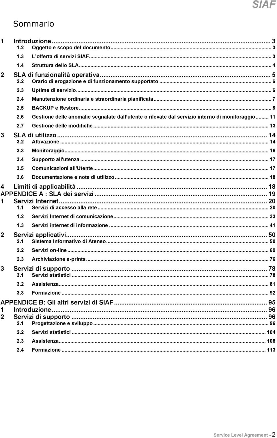 6 Gestione delle anomalie segnalate dall utente o rilevate dal servizio interno di monitoraggio... 11 2.7 Gestione delle modifiche... 13 3 SLA di utilizzo... 14 3.2 Attivazione... 14 3.3 Monitoraggio.