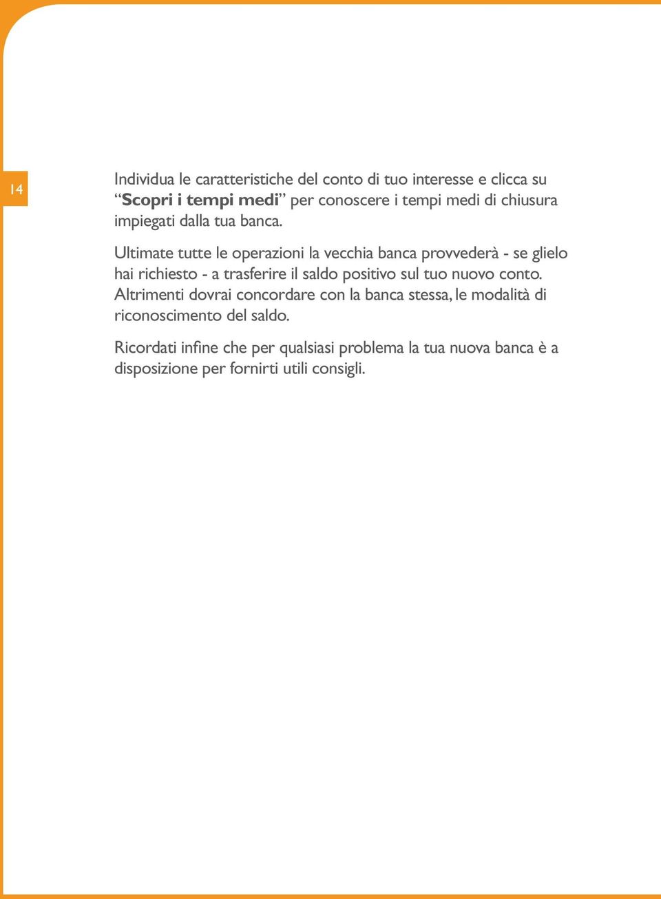 Ultimate tutte le operazioni la vecchia banca provvederà - se glielo hai richiesto - a trasferire il saldo positivo sul tuo