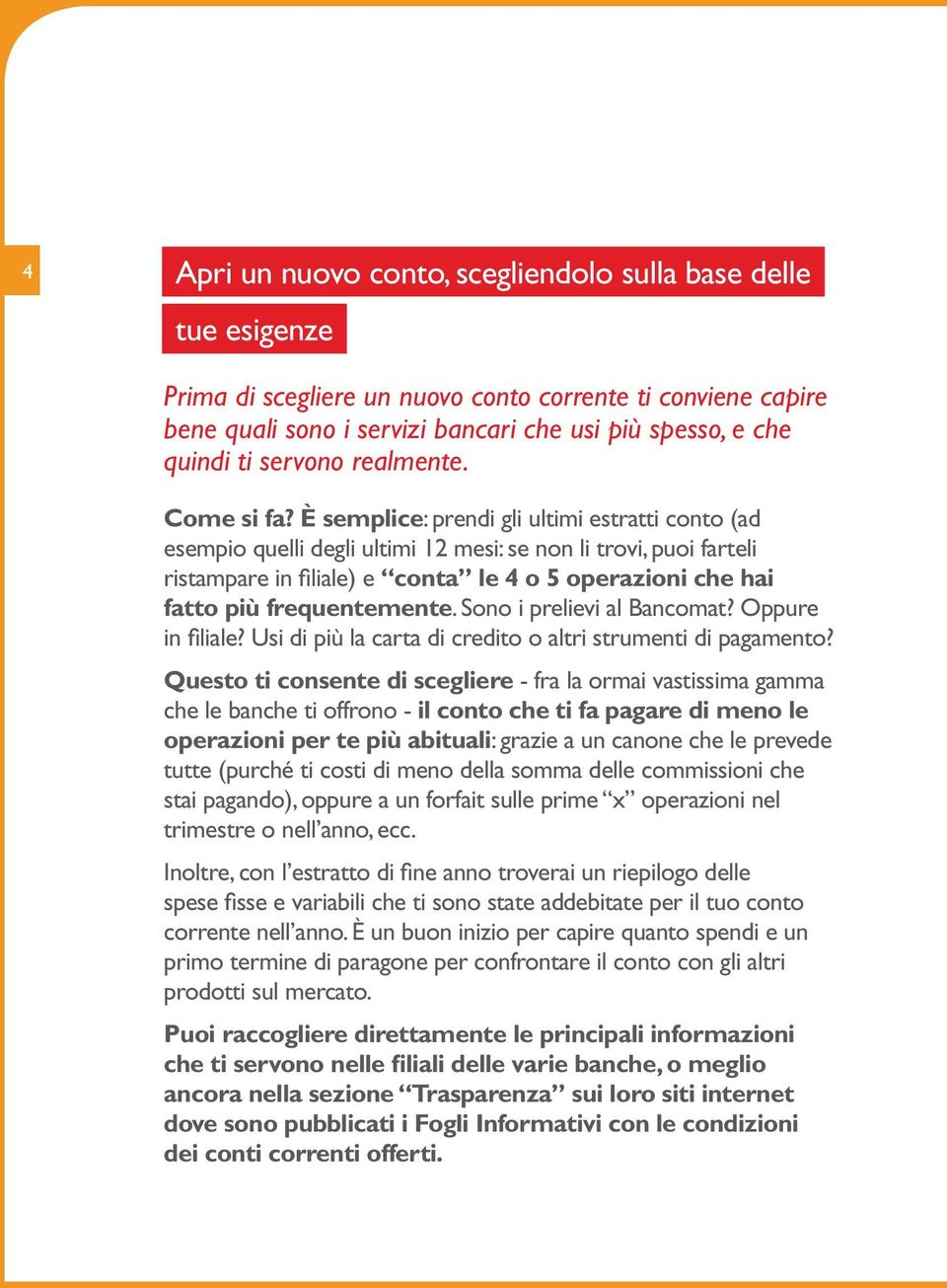 È semplice: prendi gli ultimi estratti conto (ad esempio quelli degli ultimi 12 mesi: se non li trovi, puoi farteli ristampare in filiale) e conta le 4 o 5 operazioni che hai fatto più frequentemente.