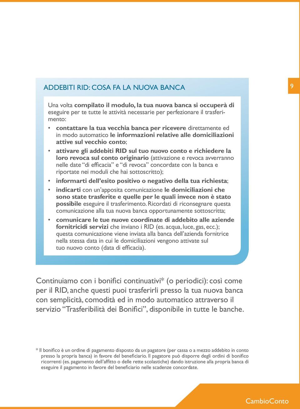 loro revoca sul conto originario (attivazione e revoca avverranno nelle date di efficacia e di revoca concordate con la banca e riportate nei moduli che hai sottoscritto); informarti dell esito