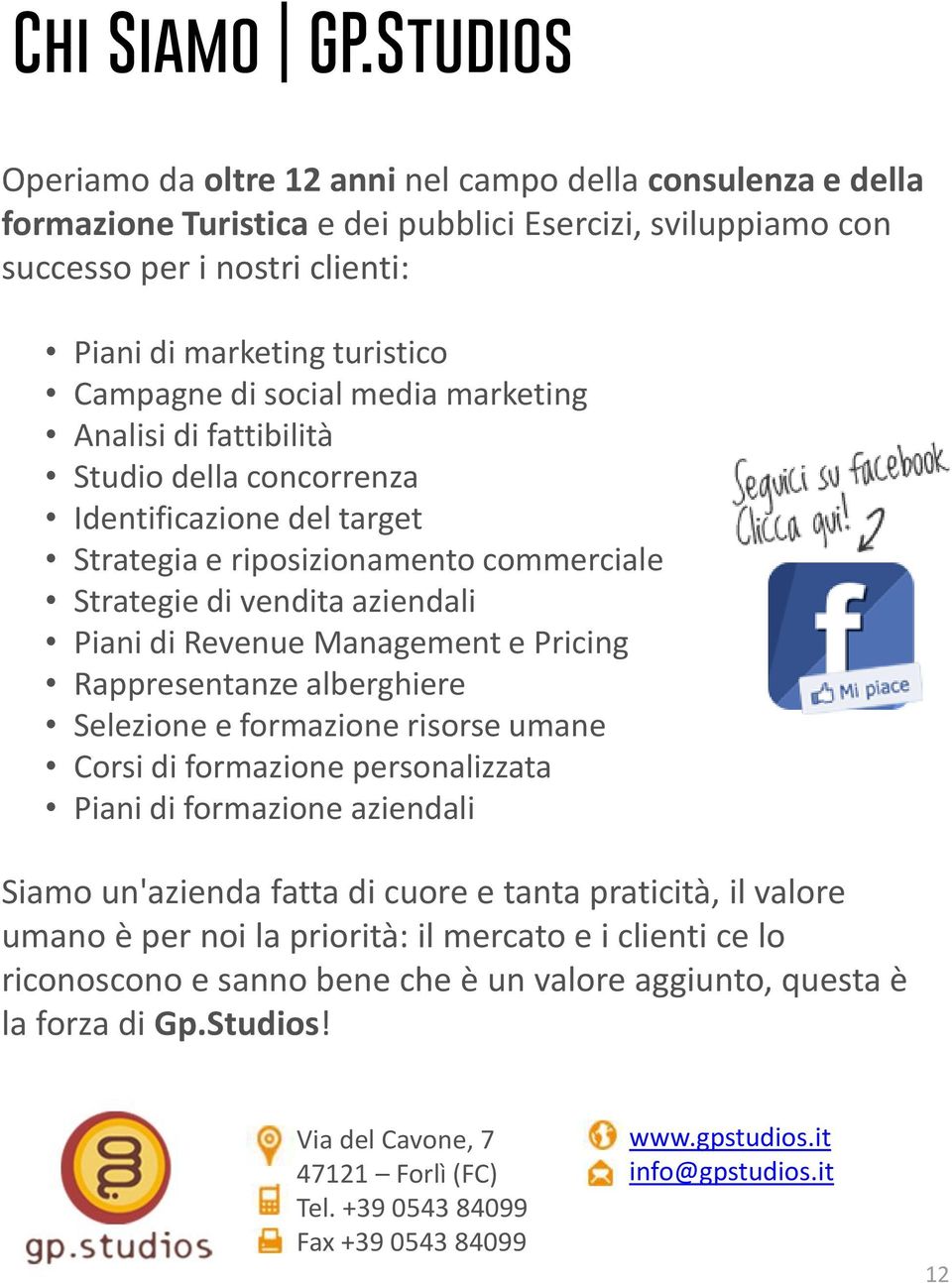 di social media marketing Analisi di fattibilità Studio della concorrenza Identificazione del target Strategia e riposizionamento commerciale Strategie di vendita aziendali Piani di Revenue