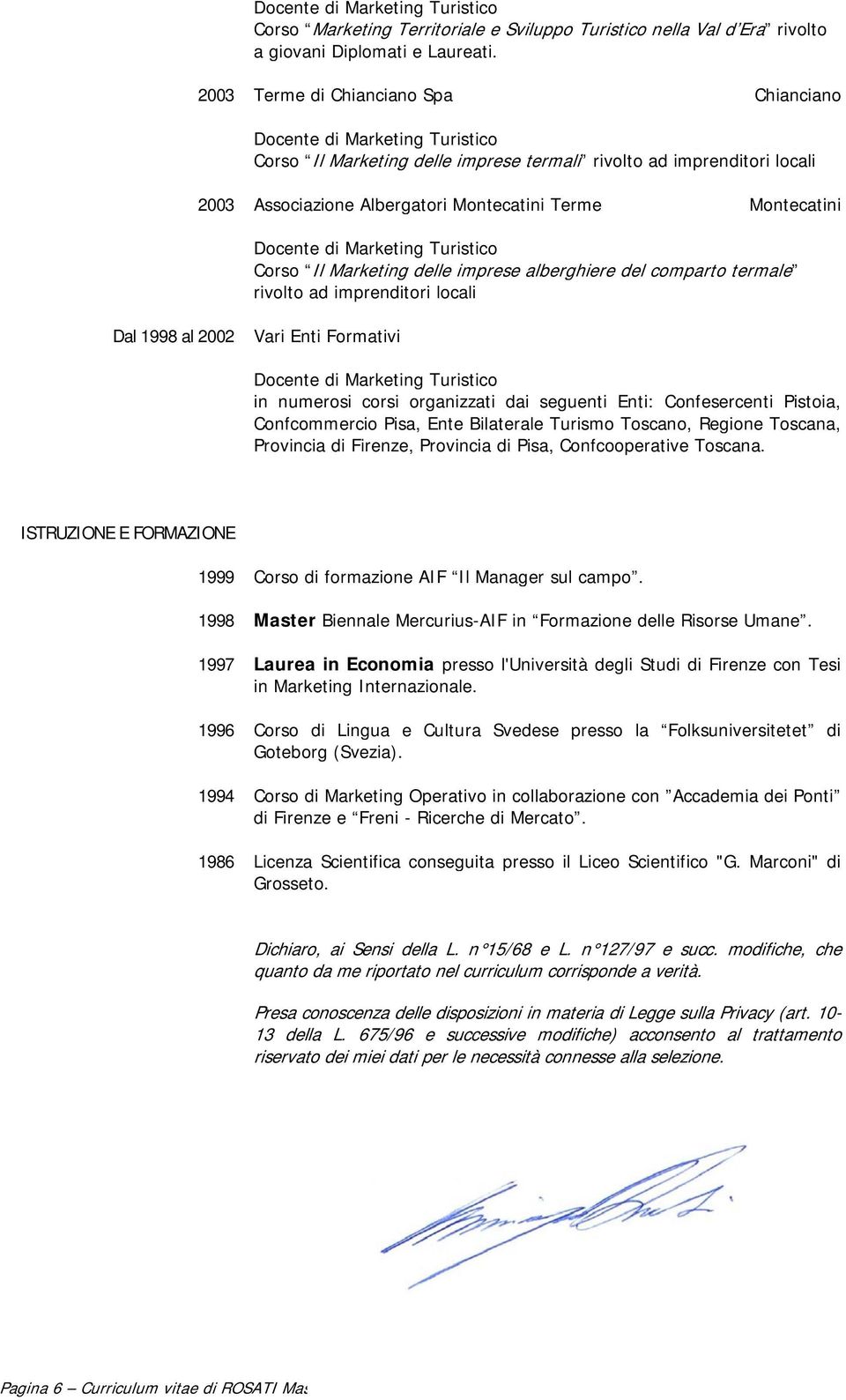 imprese alberghiere del comparto termale rivolto ad imprenditori locali Dal 1998 al 2002 Vari Enti Formativi in numerosi corsi organizzati dai seguenti Enti: Confesercenti, Confcommercio Pisa, Ente