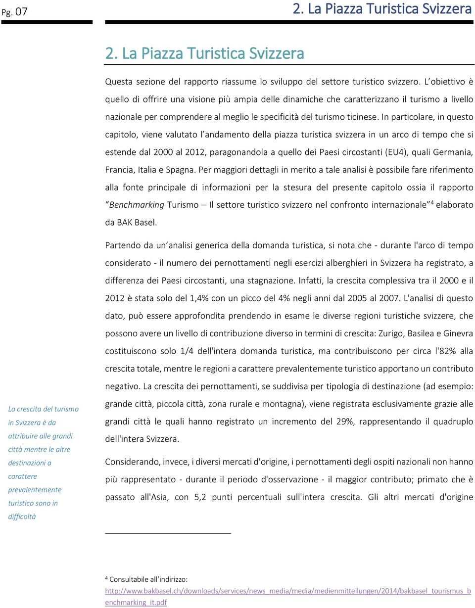 In particolare, in questo capitolo, viene valutato l andamento della piazza turistica svizzera in un arco di tempo che si estende dal 2000 al 2012, paragonandola a quello dei Paesi circostanti (EU4),