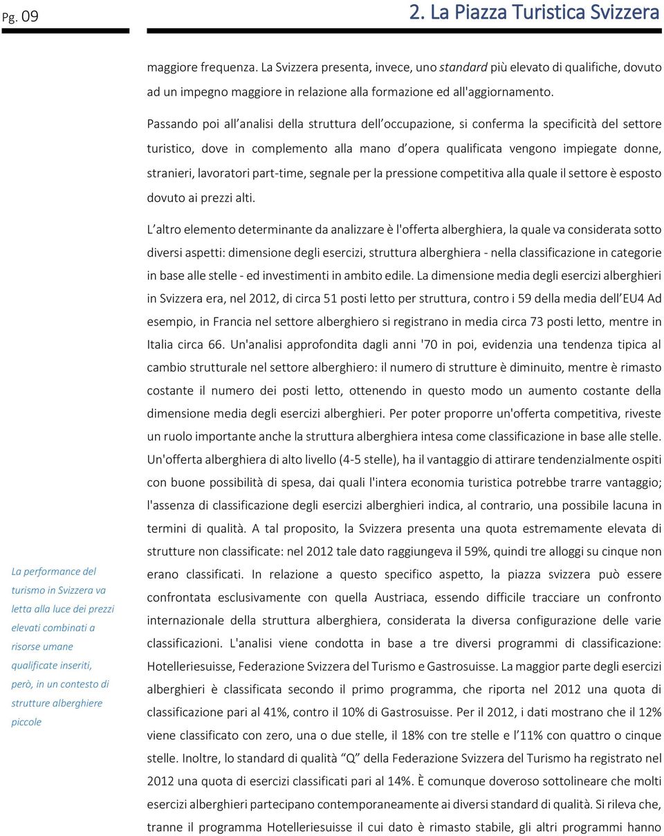 Passando poi all analisi della struttura dell occupazione, si conferma la specificità del settore turistico, dove in complemento alla mano d opera qualificata vengono impiegate donne, stranieri,