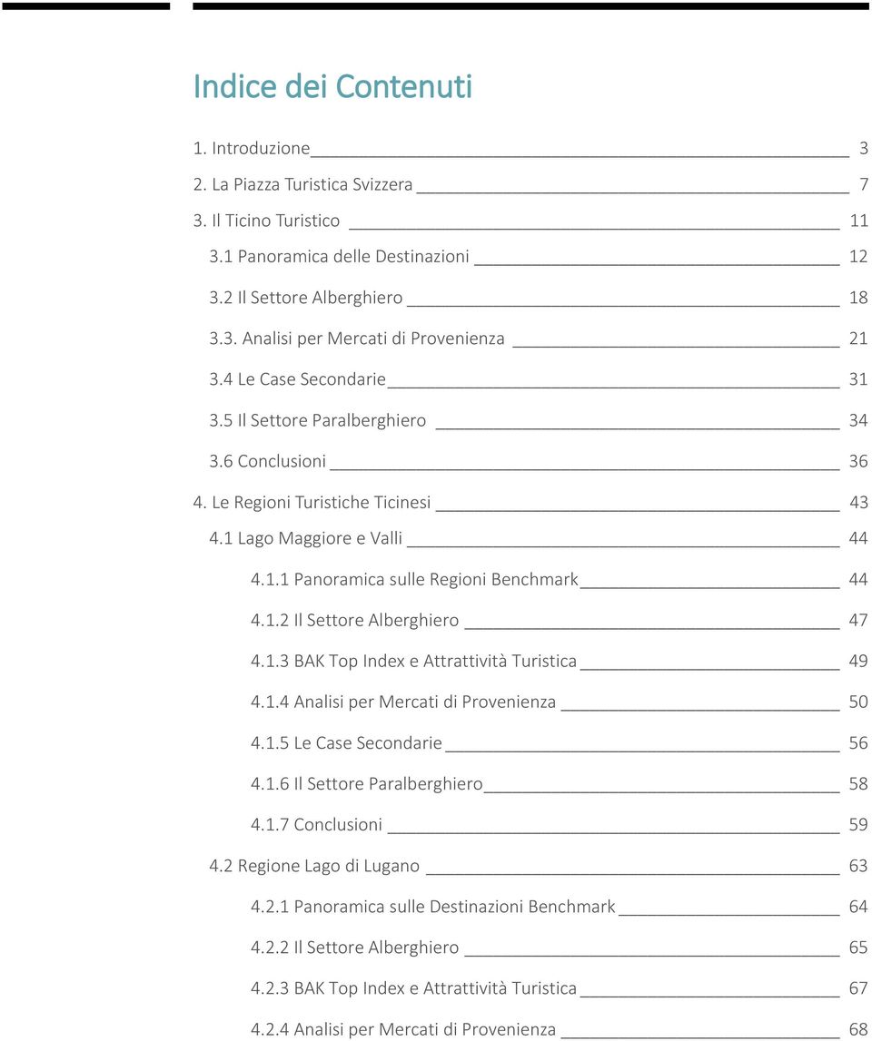 1.3 BAK Top Index e Attrattività Turistica 49 4.1.4 Analisi per Mercati di Provenienza 50 4.1.5 Le Case Secondarie 56 4.1.6 Il Settore Paralberghiero 58 4.1.7 Conclusioni 59 4.
