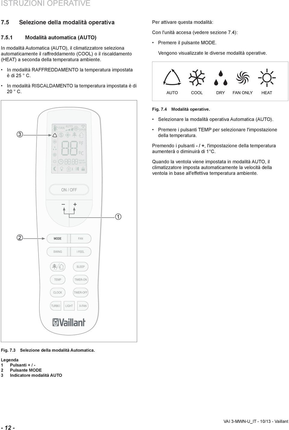 Modaltà automatca (AUTO) In modaltà Automatca (AUTO), l clmatzzatore selezona automatcamente l raffreddamento (COOL) o l rscaldamento (HEAT) a seconda della temperatura ambente.