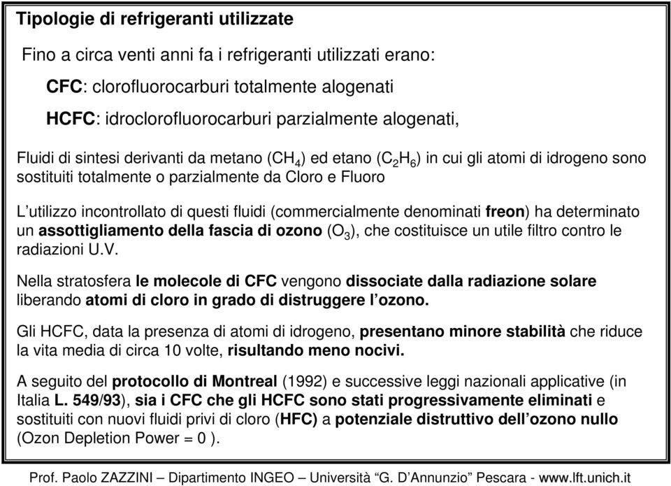 (commercialmente denominati freon) ha determinato un assottigliamento della fascia di ozono (O 3 ), che costituisce un utile filtro contro le radiazioni U.V.