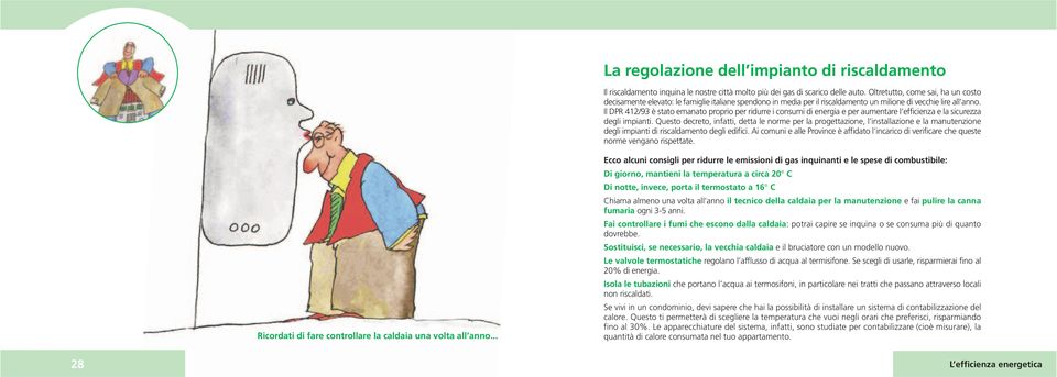 Il DPR 42/93 è stato emanato proprio per ridurre i consumi di energia e per aumentare l efficienza e la sicurezza degli impianti.