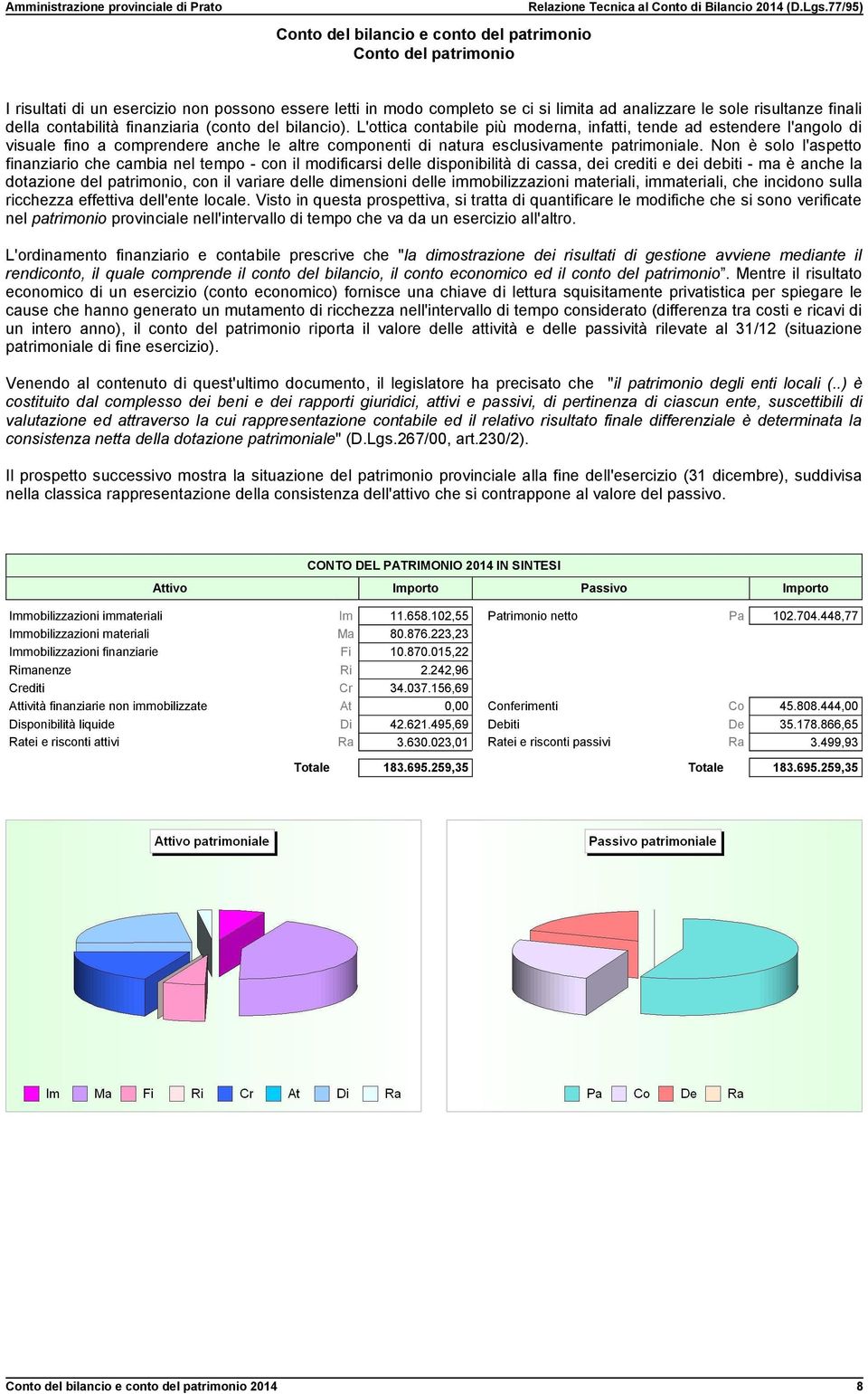 L'ottica contabile più moderna, infatti, tende ad estendere l'angolo di visuale fino a comprendere anche le altre componenti di natura esclusivamente patrimoniale.