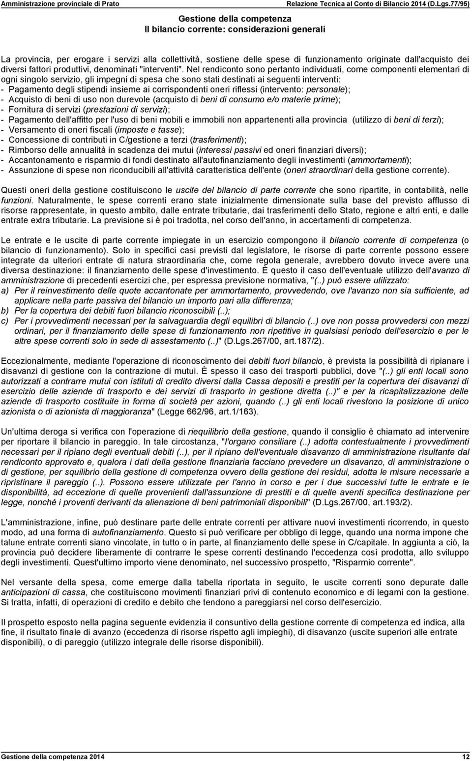 Nel rendiconto sono pertanto individuati, come componenti elementari di ogni singolo servizio, gli impegni di spesa che sono stati destinati ai seguenti interventi: - Pagamento degli stipendi insieme