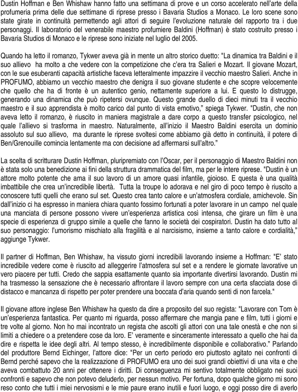 Il laboratorio del venerabile maestro profumiere Baldini (Hoffman) è stato costruito presso i Bavaria Studios di Monaco e le riprese sono iniziate nel luglio del 2005.