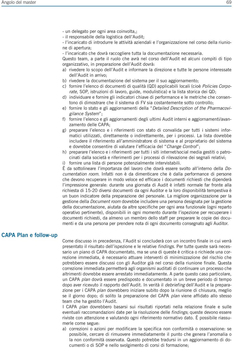 Questo team, a parte il ruolo che avrà nel corso dell Audit ed alcuni compiti di tipo organizzativo, in preparazione dell Audit dovrà: a) rivedere lo scopo dell Audit e informare la direzione e tutte