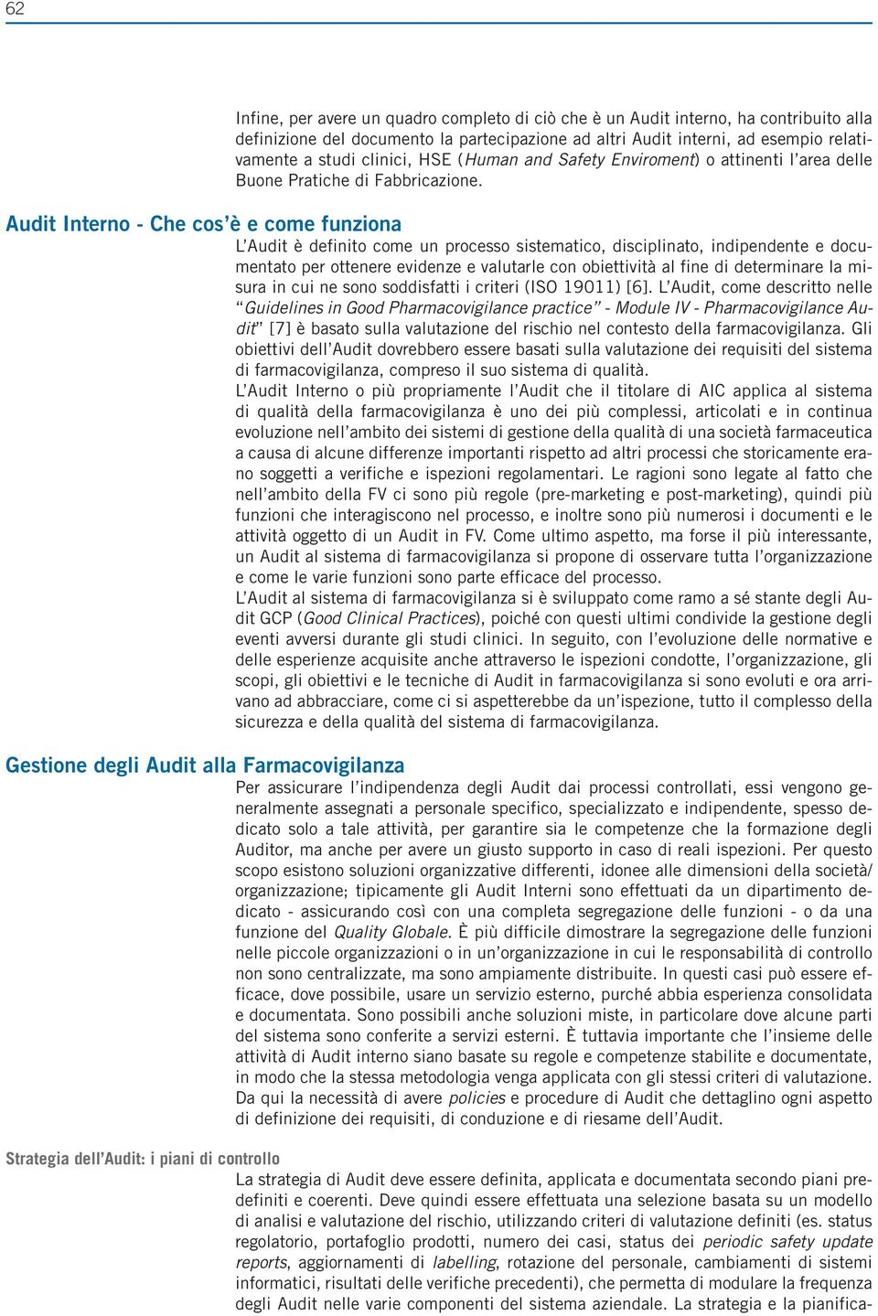 Audit Interno - Che cos è e come funziona L Audit è definito come un processo sistematico, disciplinato, indipendente e documentato per ottenere evidenze e valutarle con obiettività al fine di