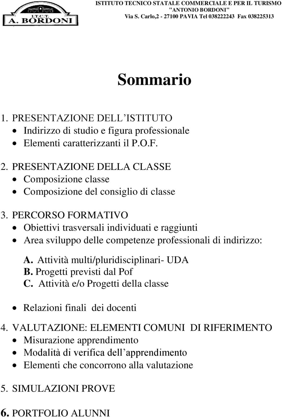 PERCORSO FORMATIVO Obiettivi trasversali individuati e raggiunti Area sviluppo delle competenze professionali di indirizzo: A.