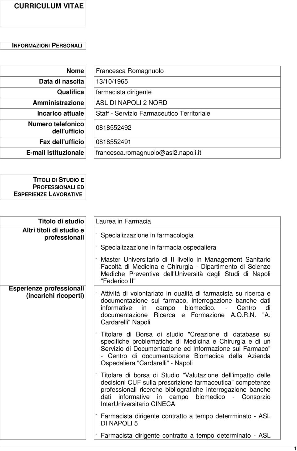 it TITOLI DI STUDIO E PROFESSIONALI ED ESPERIENZE LAVORATIVE Titolo di studio Altri titoli di studio e professionali Esperienze professionali (incarichi ricoperti) Laurea in Farmacia -